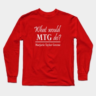 What would Marjorie Taylor Greene do? Long Sleeve T-Shirt